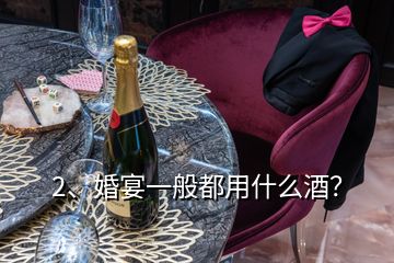 2、婚宴一般都用什么酒？