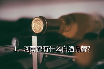 1、河南都有什么白酒品牌？