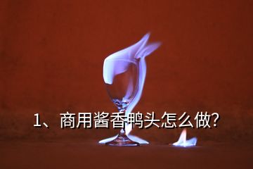 1、商用醬香鴨頭怎么做？