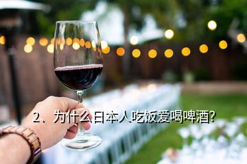 2、為什么日本人吃飯愛(ài)喝啤酒？