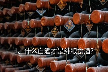 1、什么白酒才是純糧食酒？