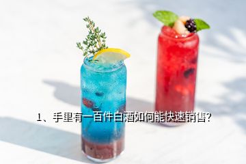 1、手里有一百件白酒如何能快速銷售？