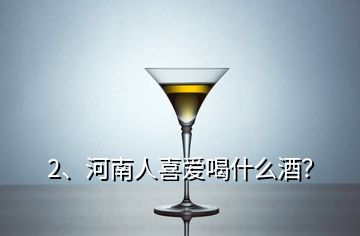 2、河南人喜愛(ài)喝什么酒？