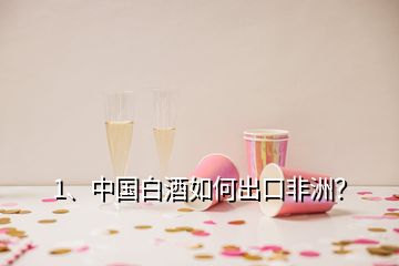 1、中國白酒如何出口非洲？