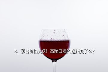 3、茅臺(tái)價(jià)格大跌！高端白酒的邏輯變了么？