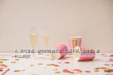 3、天氣變暖，釀出的白酒渾濁，口感不好，度數(shù)低，是什么原因？