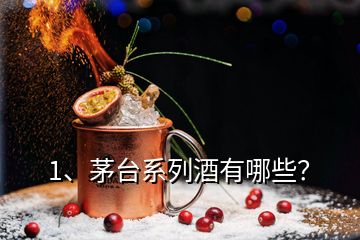 1、茅臺系列酒有哪些？