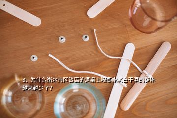 3、為什么衡水市區(qū)飯店的酒桌上喝衡水老白干酒的群體越來越少了？