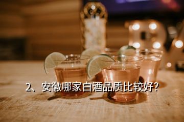 2、安徽哪家白酒品質(zhì)比較好？