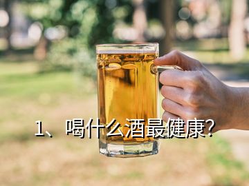 1、喝什么酒最健康？