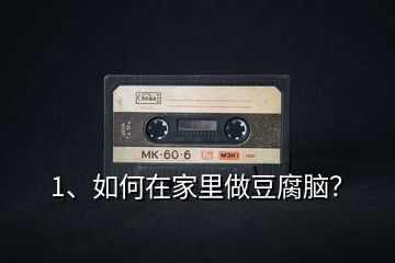 1、如何在家里做豆腐腦？