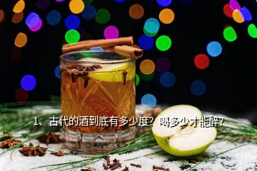 1、古代的酒到底有多少度？喝多少才能醉？