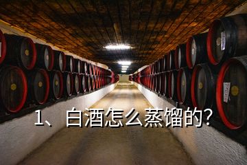 1、白酒怎么蒸餾的？