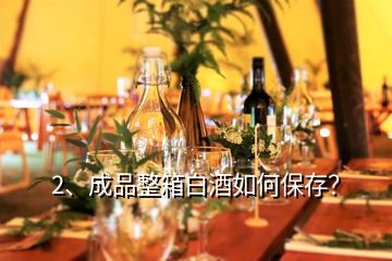 2、成品整箱白酒如何保存？