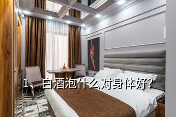 1、白酒泡什么對(duì)身體好？