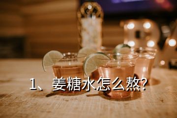 1、姜糖水怎么熬？