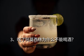 3、吃了阿莫西林為什么不能喝酒？