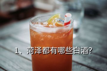 1、菏澤都有哪些白酒？