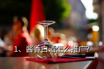 1、醬香白酒怎么推廣？