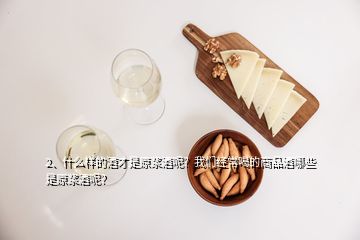 2、什么樣的酒才是原漿酒呢？我們經(jīng)常喝的商品酒哪些是原漿酒呢？