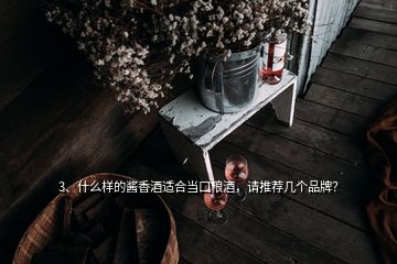 3、什么樣的醬香酒適合當(dāng)口糧酒，請推薦幾個(gè)品牌？