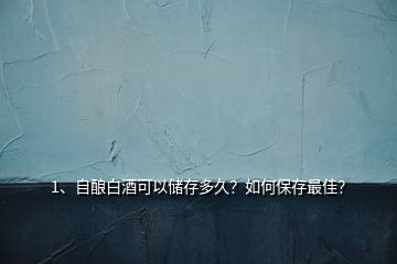 1、自釀白酒可以儲(chǔ)存多久？如何保存最佳？