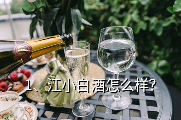 1、江小白酒怎么樣？