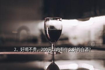 2、好喝不貴，200元以內(nèi)有什么好的白酒？