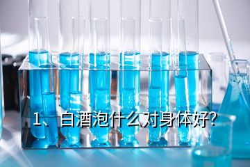 1、白酒泡什么對(duì)身體好？