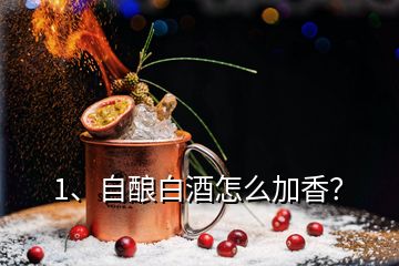 1、自釀白酒怎么加香？