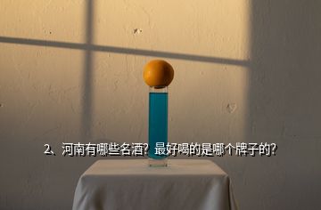 2、河南有哪些名酒？最好喝的是哪個牌子的？