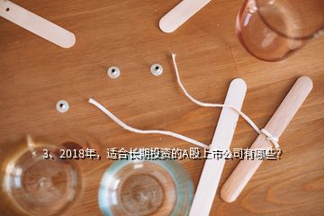 3、2018年，適合長期投資的A股上市公司有哪些？