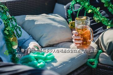 2、整個中國市場有多少人在喝醬香型白酒，為什么喜歡？