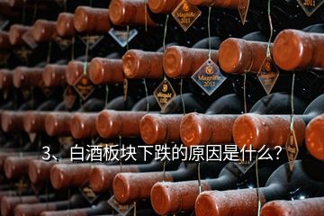 3、白酒板塊下跌的原因是什么？