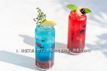 1、螃蟹又要上市了，你喜歡吃著螃蟹，喝著白酒嗎？