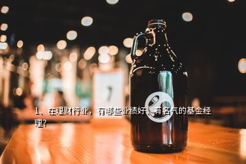 1、在理財(cái)行業(yè)，有哪些業(yè)績好、有名氣的基金經(jīng)理？