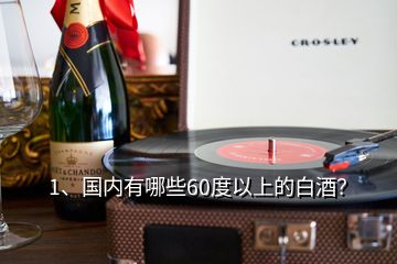 1、國內(nèi)有哪些60度以上的白酒？