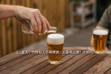 2、夏天，為啥有人不喝啤酒，卻要喝白酒？不熱嗎？