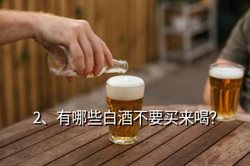 2、有哪些白酒不要買來喝？