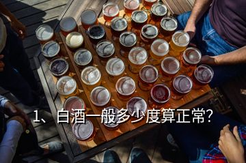 1、白酒一般多少度算正常？