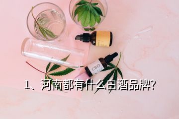 1、河南都有什么白酒品牌？