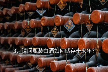 3、請問瓶裝白酒如何儲存十來年？