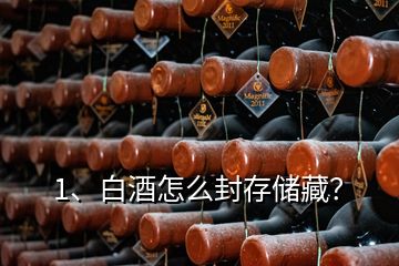 1、白酒怎么封存儲(chǔ)藏？