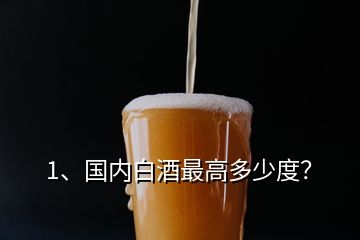 1、國(guó)內(nèi)白酒最高多少度？