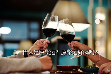 1、什么是原漿酒？原漿酒好喝嗎？