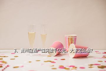 3、貴州白酒產(chǎn)值突破千億元，大家怎么看？