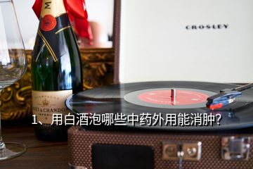 1、用白酒泡哪些中藥外用能消腫？