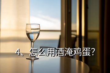 4、怎么用酒淹雞蛋？