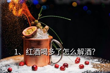 1、紅酒喝多了怎么解酒？