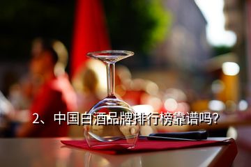 2、中國白酒品牌排行榜靠譜嗎？